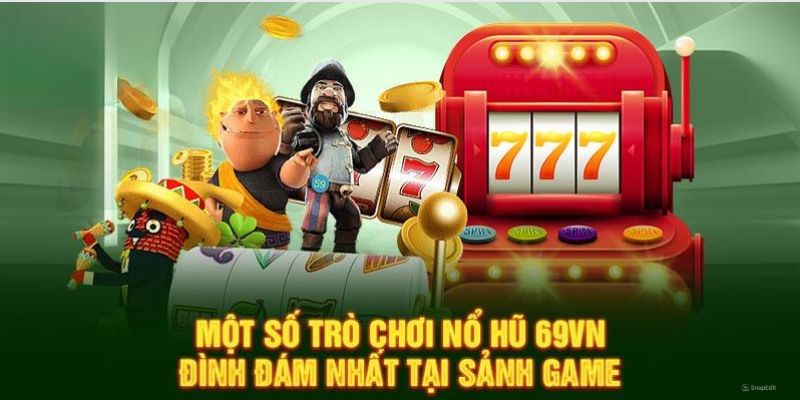 Nổ hũ 69VN cung cấp nhiều tựa game đình đám