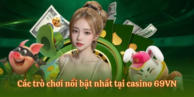 Các trò chơi nổi bật nhất tại casino 69vn